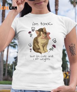 Cat I'm Toxic But I'm Cute And I Lift Weights Shirt 6 1