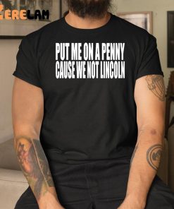 Clubgodzilla Put Me On A Penny Cause We Not Lincoln Shirt 3 1