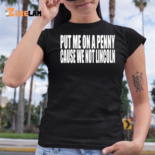 Clubgodzilla Put Me On A Penny Cause We Not Lincoln Shirt