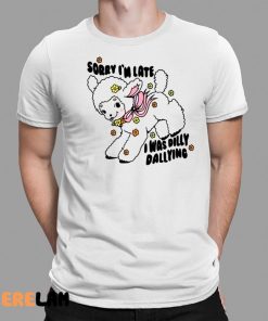 Danny Brito Sorry I’m Late I Was Dilly Dallying Shirt