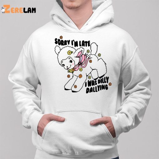 Danny Brito Sorry I’m Late I Was Dilly Dallying Shirt