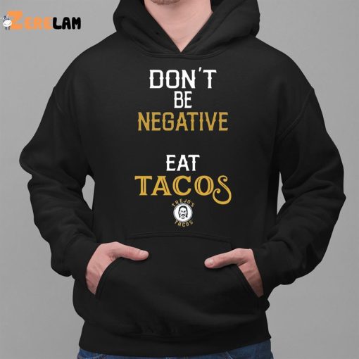 Danny Trejo Don’t Be Negative Eat Tacos Shirt