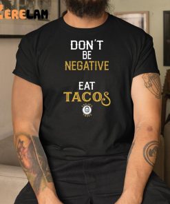 Danny Trejo Dont Be Negative Eat Tacos Shirt 3 1