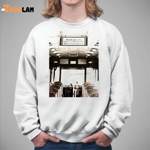 Death Rides The Highways But You Are Safe In The Trolley Car Shirt