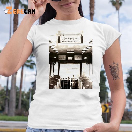 Death Rides The Highways But You Are Safe In The Trolley Car Shirt