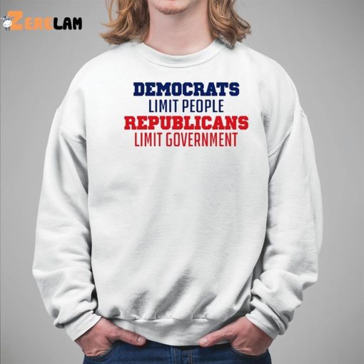 Democrats Limit People Republicans Limit Government Shirt