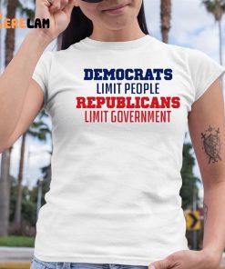 Democrats Limit People Republicans Limit Government Shirt 6 1