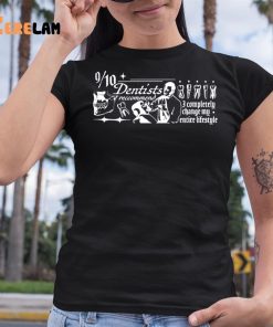 Dentists Recommend I Completely Change My Entire Lifestyle Shirt 6 1