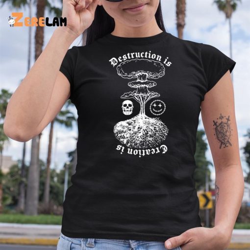 Destruction Is Creation Is Shirt