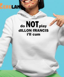 Dillon Francis Do Not Play Dillon Francis I'll Cum Shirt 4 1