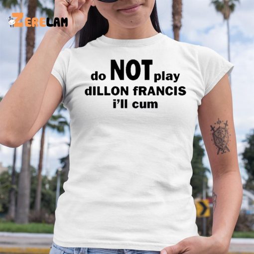 Dillon Francis Do Not Play Dillon Francis I’ll Cum Shirt