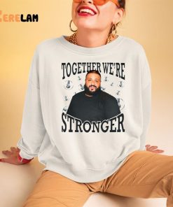 Dj Khaled Together Were Stronger Shirt 3 1
