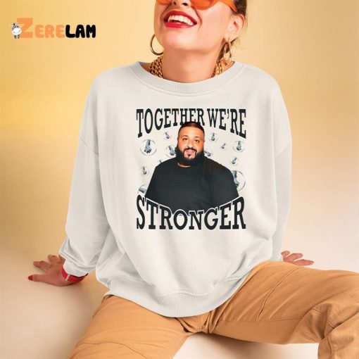 Dj Khaled Together We’re Stronger Shirt