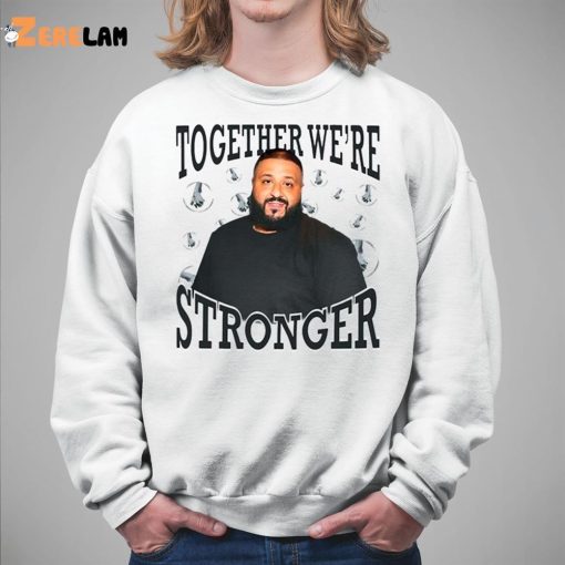Dj Khaled Together We’re Stronger Shirt