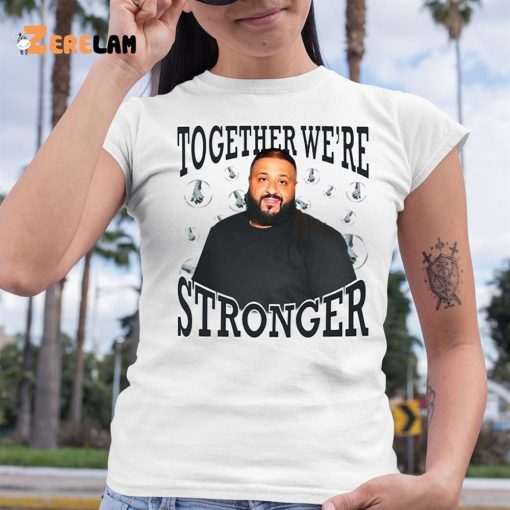 Dj Khaled Together We’re Stronger Shirt