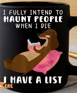 Dog I Fully Intend To Haunt People When I Die I Have A List Mug