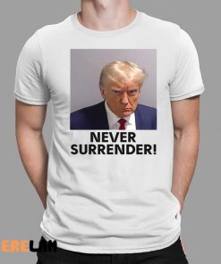 Donald Trump Never Surrender Shirt Mugshot 1 1