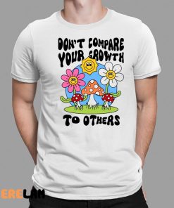 Dont Compare Your Growth To Others Shirt 1 1