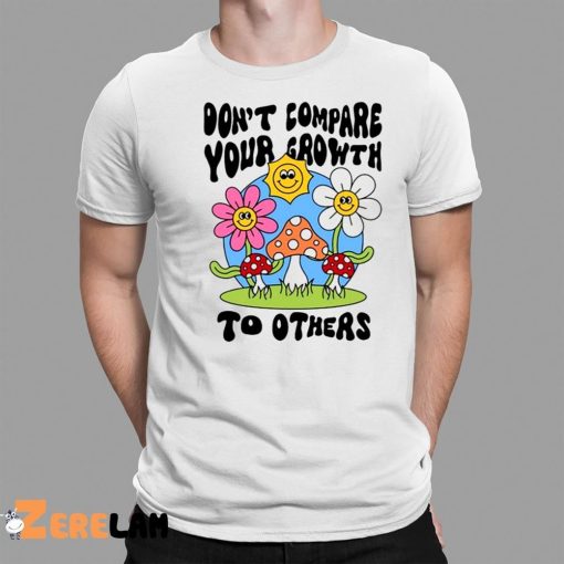 Don’t Compare Your Growth To Others Shirt