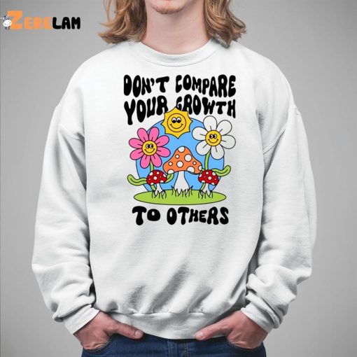 Don’t Compare Your Growth To Others Shirt