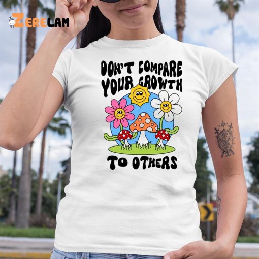 Don’t Compare Your Growth To Others Shirt