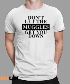 Don’t Let The Muggles Get You Down Shirt