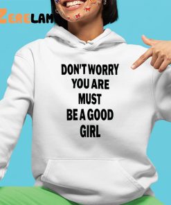 Dont Worry You Are Must Be A Good Girl Shirt 4 1