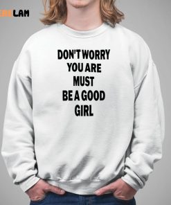 Dont Worry You Are Must Be A Good Girl Shirt 5 1