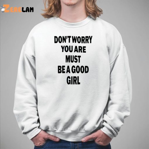 Don’t Worry You Are Must Be A Good Girl Shirt