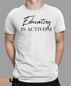 Educating Is Activism Shirt 1 1