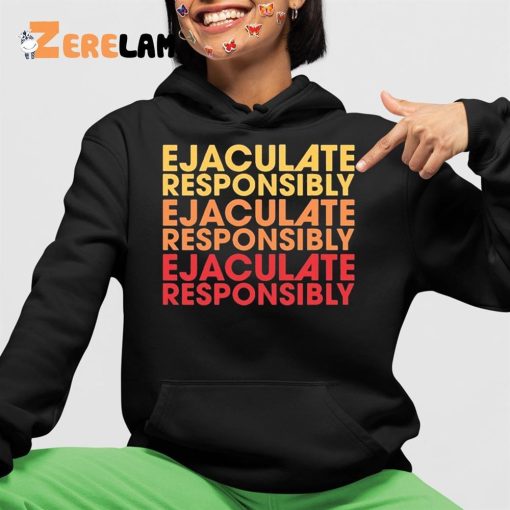 Ejaculate Responsibly Shirt