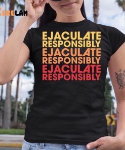 Ejaculate Responsibly Shirt 6 1