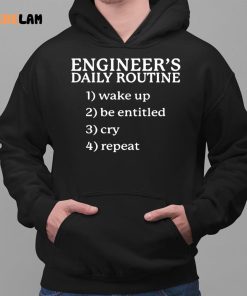 Engineers Daily Routine 1 Wake Up 2 Be Entitled 2 Cry 4 Repeat Shirt 2 1