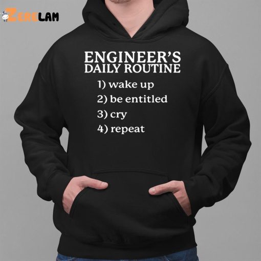 Engineer’s Daily Routine 1 Wake Up 2 Be Entitled 2 Cry 4 Repeat Shirt