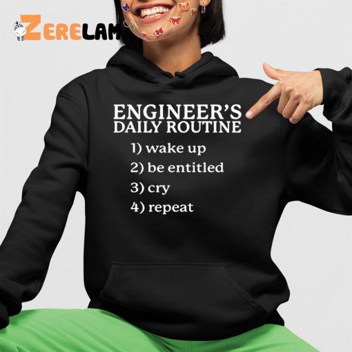 Engineer’s Daily Routine 1 Wake Up 2 Be Entitled 2 Cry 4 Repeat Shirt