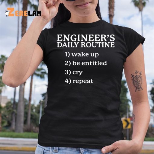 Engineer’s Daily Routine 1 Wake Up 2 Be Entitled 2 Cry 4 Repeat Shirt