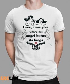 Every Time You Vape An Angel Burns Its Lungs Shirt