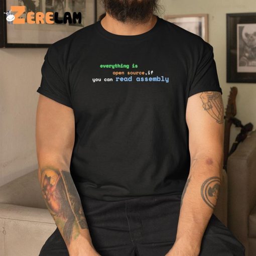 Everything Is Open Source If You Can Read Assembly Shirt