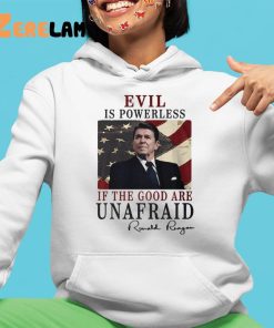 Evil Is Powerless If The Good Are Unafraid Ronald Reagan Shirt 4 1