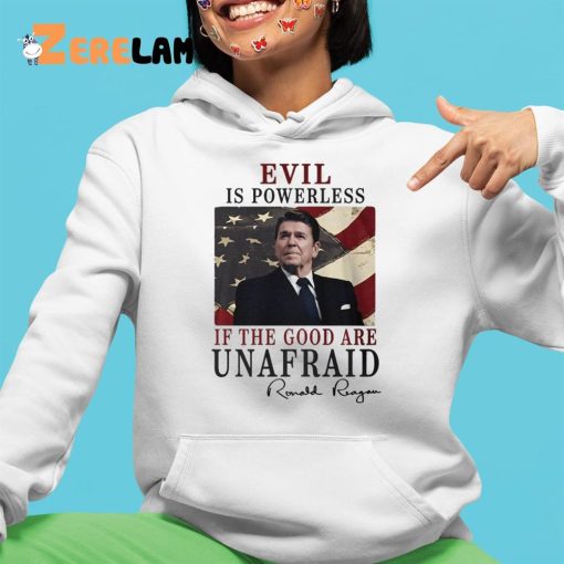 Evil Is Powerless If The Good Are Unafraid Ronald Reagan Shirt