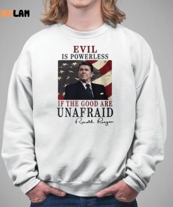 Evil Is Powerless If The Good Are Unafraid Ronald Reagan Shirt 5 1