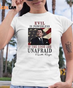 Evil Is Powerless If The Good Are Unafraid Ronald Reagan Shirt 6 1