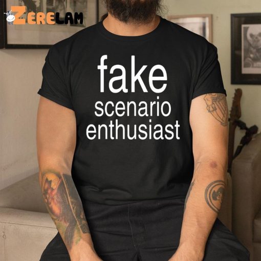 Fake Scenario Enthusiast Shirt