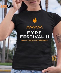 Fyre Festival 2 What Could go Wrong Shirt 6 1