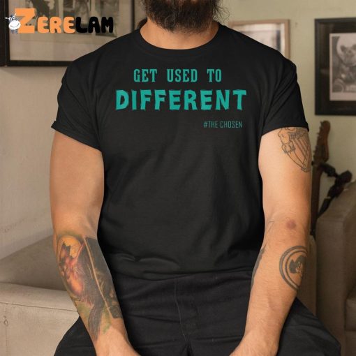 Get Used To Different The Chosen Shirt