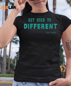 Get Used To Different The Chosen Shirt 6 1