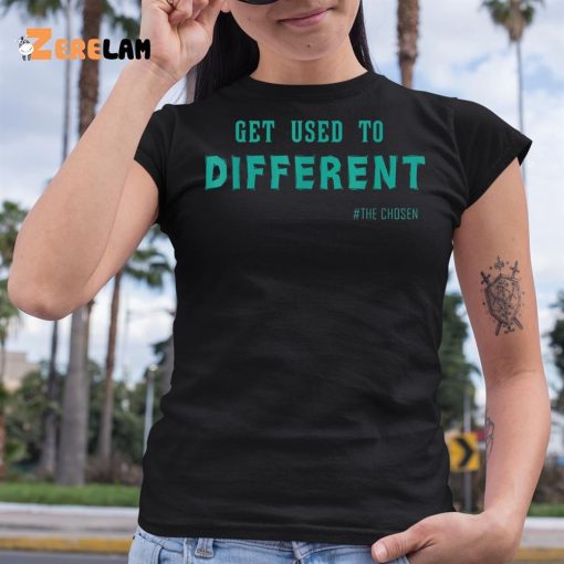 Get Used To Different The Chosen Shirt