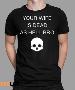 Grace Freud Your Wife Is Dead As Hell Bro Shirt