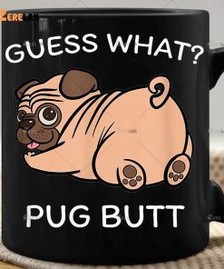 Guess What Pug Butt Mug