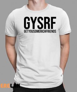 Gysrf Getyousomerichfriends Shirt